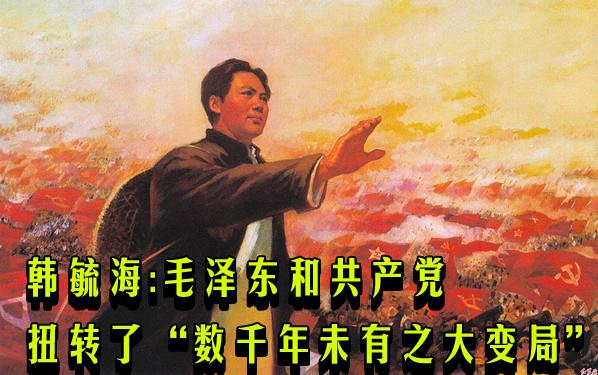 韩毓海：毛泽东和共产党扭转了“数千年未有之大变局”