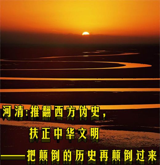河清：推翻西方伪史，扶正中华文明