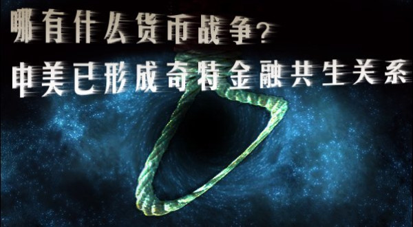 哪有什么货币战争？中美已形成奇特金融共生关系（综合）