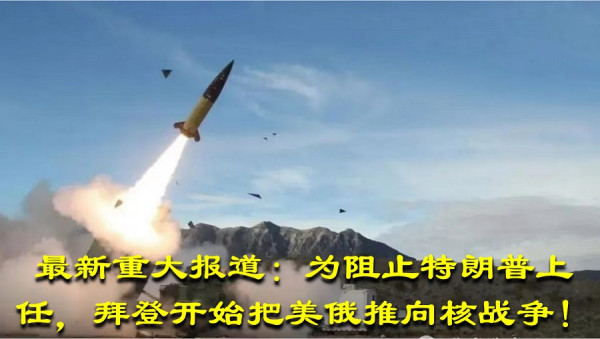 最新重大报道：为阻止特朗普上任，拜登开始把美俄推向核战争!