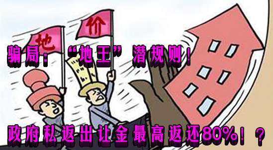 骗局:“地王”潜规则!政府私返出让金最高返还80%!?
