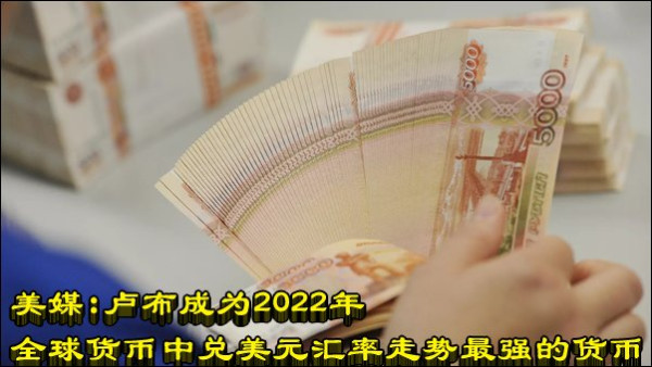 美媒：卢布成为2022年全球货币中兑美元汇率走势最强的货币